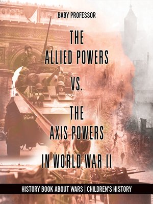 cover image of The Allied Powers vs. the Axis Powers in World War II--History Book about Wars--Children's History